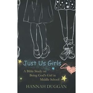 Just Us Girls: A Bible Study on Being God's Girl in Middle School -- Hannah Dugg